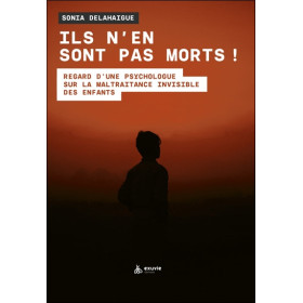 Ils n'en sont pas morts ! Regard d'une psychologue sur la maltraitance invisible des enfants