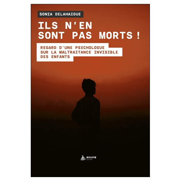 Ils n'en sont pas morts ! Regard d'une psychologue sur la maltraitance invisible des enfants