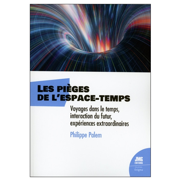 Les pièges de l'espace-temps - Voyages dans le temps, interaction du futur, expériences extraordinaires