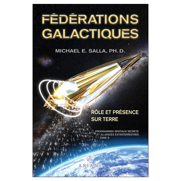Fédérations galactiques - Rôle et présence sur Terre - Programmes spatiaux secrets et alliances extraterrestres Tome 6