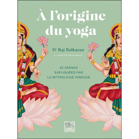 A l'origine du yoga - 50 asanas expliquées par la mythologie hindoue