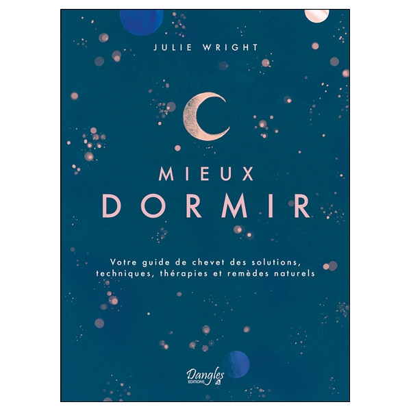 Mieux dormir - Votre guide de chevet des solutions, techniques, thérapies et remèdes naturels