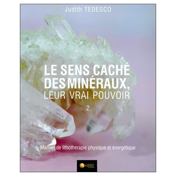 Le sens caché des minéraux - Leur vrai pouvoir Tome 2