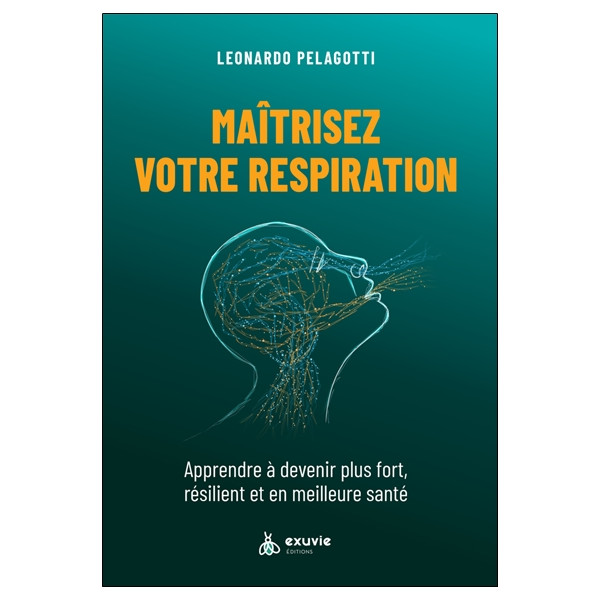 Maîtrisez votre respiration - Apprendre à devenir plus fort, résilient et en meilleure santé