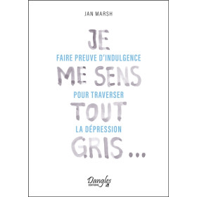 Je me sens tout gris - Faire preuve d'indulgence pour traverser la dépression