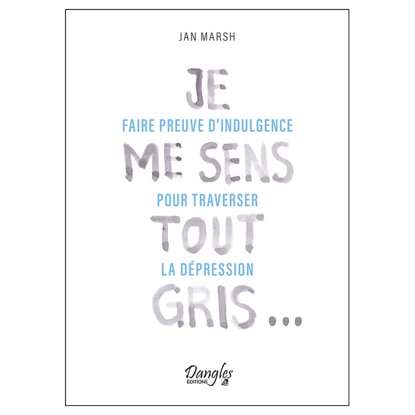 Je me sens tout gris - Faire preuve d'indulgence pour traverser la dépression