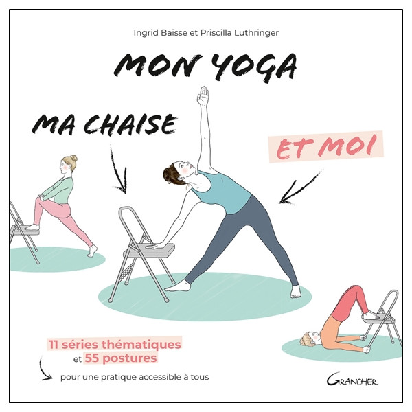 Mon yoga, ma chaise et moi - 11 séries thématiques et 55 postures pour une pratique accessible à tous