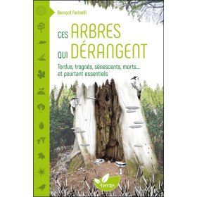 Ces arbres qui dérangent - Tordus, trognés, sénescents, morts... et pourtant essentiels