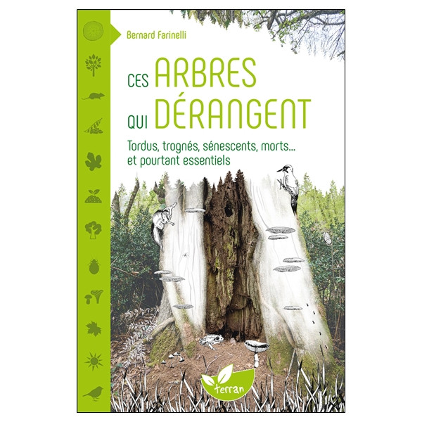Ces arbres qui dérangent - Tordus, trognés, sénescents, morts... et pourtant essentiels