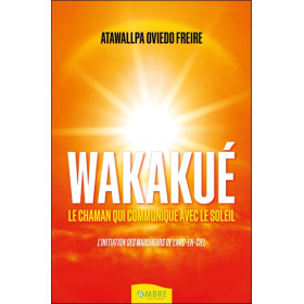 Wakakué - Le chaman qui communique avec le soleil - L'initiation des Marcheurs de l'Arc-en-ciel