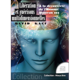 Libération et guérisons multidimensionnelles - A la découverte de l'Homme nouveau...