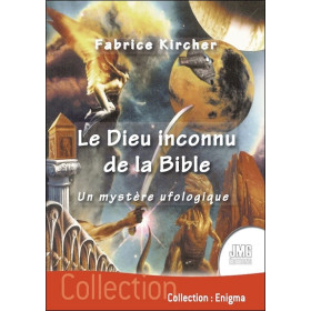 Le Dieu inconnu de la Bible - Un mystère ufologique
