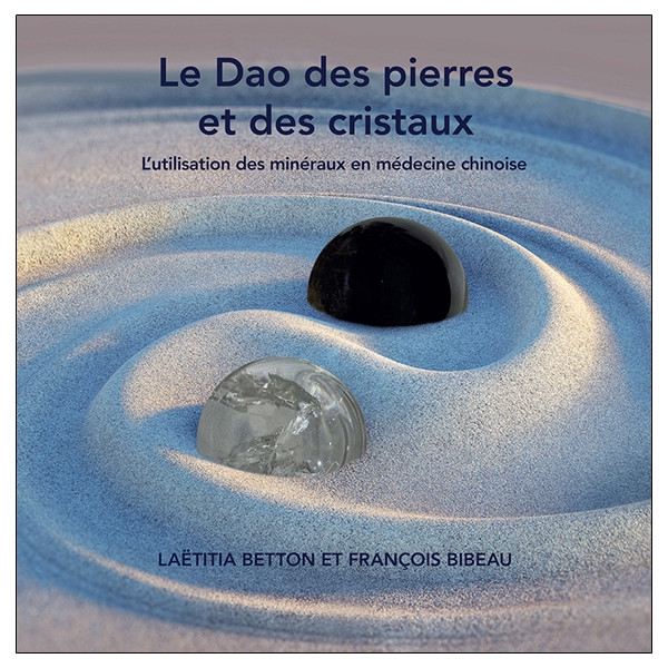 Le Dao des pierres et des cristaux - L'utilisation des minéraux en médecine chinoise