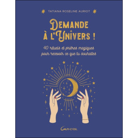 Demande à l'Univers ! 40 rituels et prières magiques pour recevoir ce que tu souhaites
