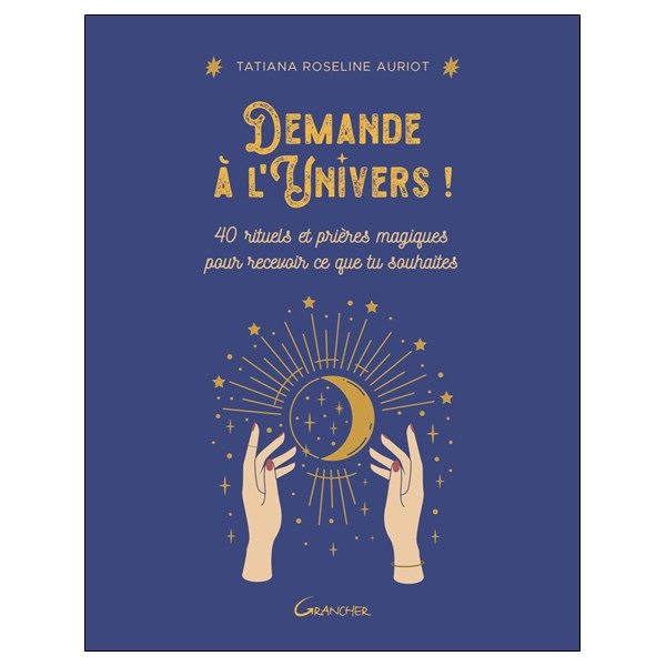 Demande à l'Univers ! 40 rituels et prières magiques pour recevoir ce que tu souhaites