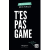 T'es pas game