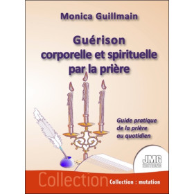 Guérison corporelle et spirituelle par la prière - Guide pratique de la prière au quotidien