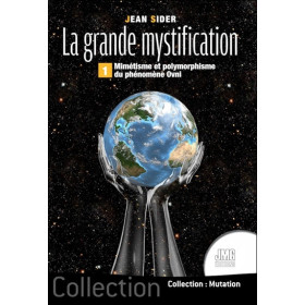 La grande mystification Tome 1 - Mimétisme et polymorphisme du phénomène OVNI