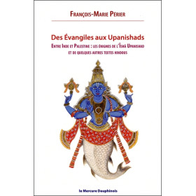 Des Evangiles aux Upanishads - Entre Inde et Palestine les énigmes de l'Isha Upanishads et de quelques autres textes hindous