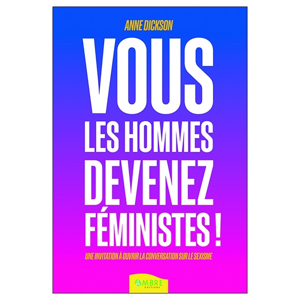 Vous les hommes, devenez féministes ! Une invitation à ouvrir la conversation sur le sexisme