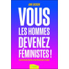 Vous les hommes, devenez féministes ! Une invitation à ouvrir la conversation sur le sexisme
