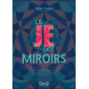 Le Je des miroirs - Interpréter les messages de notre inconscient et ses reflets dans notre quotidien