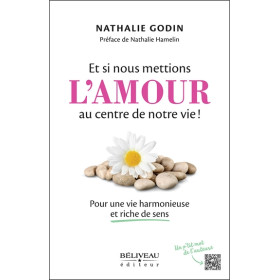 Et si nous mettions l'amour au centre de notre vie ! Pour une vie harmonieuse et riche de sens