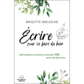 Ecrire pour se faire du bien - 100 invitations à suivre la route des mots... pour une douce vie