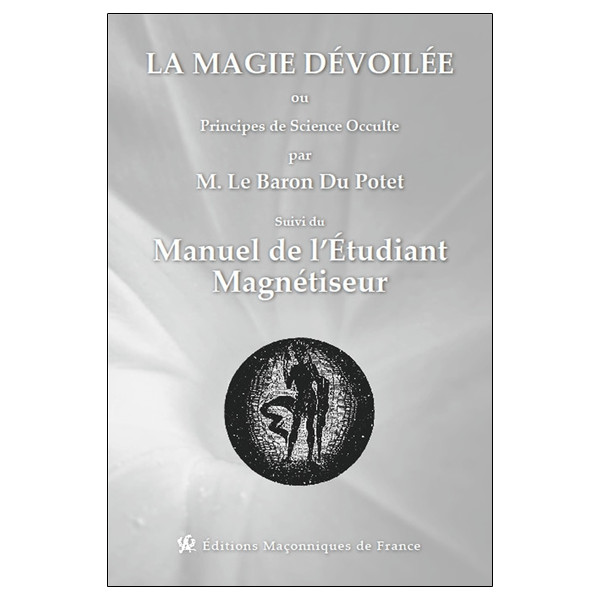 La magie dévoilée ou Principes de Science Occulte suvi du Manuel de l'étudiant magnétiseur