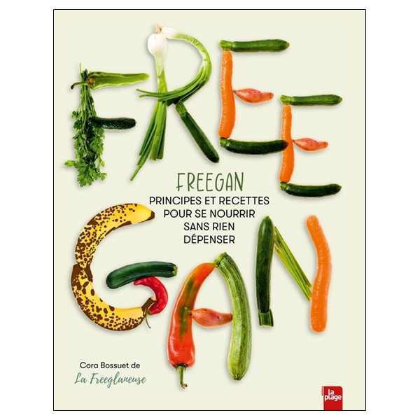 Freegan - Principes et recettes pour se nourrir sans rien dépenser