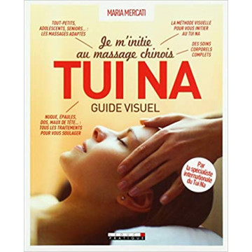 Je minitie au massage chinois Tui Na, guide visuel : La méthode visuelle pour vous initier au Tui Na