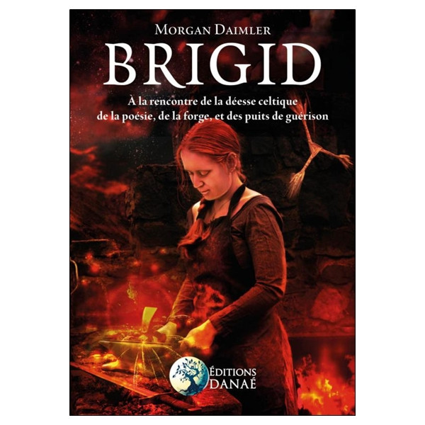 Brigid - A la rencontre de la déesse celtique de la poésie, de la forge et des puits de guérison
