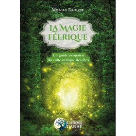 La magie féerique - Un guide néopaïen du culte celtique des fées
