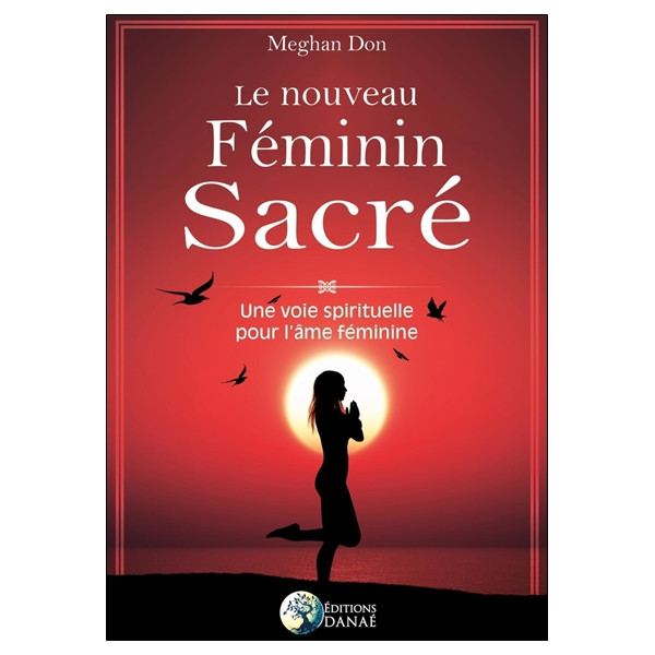 Le nouveau Féminin Sacré - Une voie spirituelle pour l'âme féminine