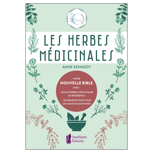 Les Herbes médicinales - Votre nouvelle Bible avec : les 40 herbes médicinales de référence - 150 remèdes pour tous les maux du 