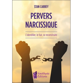 Pervers narcissique - L'identifier, le fuir, se reconstruire