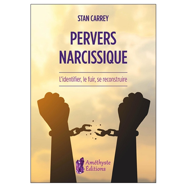 Pervers narcissique - L'identifier, le fuir, se reconstruire