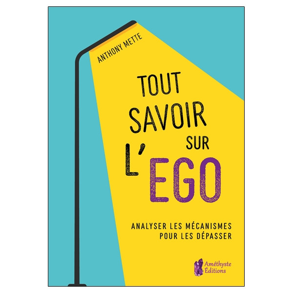 Tout savoir sur l'égo - Analyser les mécanismes pour les dépasser