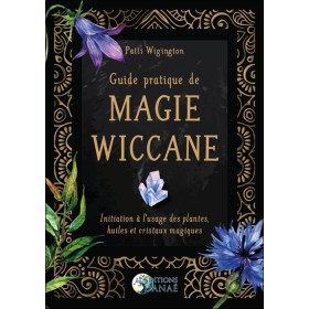 Guide pratique de magie wiccane - Initiation à l'usage des plantes, huiles et cristaux magiques