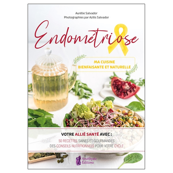 Endométriose - Ma cuisine bienfaisante et naturelle - Votre allié santé avec : 50 recettes saines et gourmandes