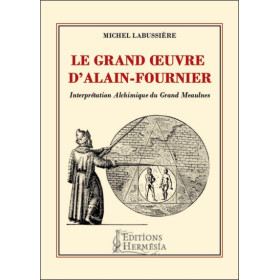 Le Grand oeuvre d'Alain-Fournier - Interprétation Alchimique du Grand Meaulnes