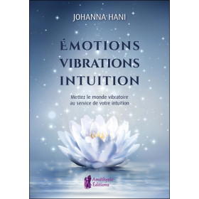 Emotions - Vibrations - Intuition - Mettez le monde vibratoire au service de votre intuition
