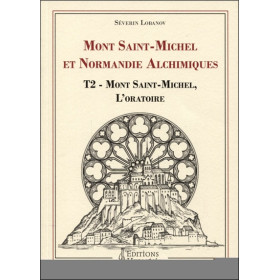Mont Saint-Michel et Normandie alchimiques - Tome 2 : Mont Saint-Michel, l'oratoire