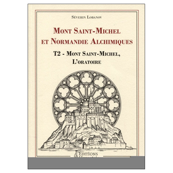 Mont Saint-Michel et Normandie alchimiques - Tome 2 : Mont Saint-Michel, l'oratoire