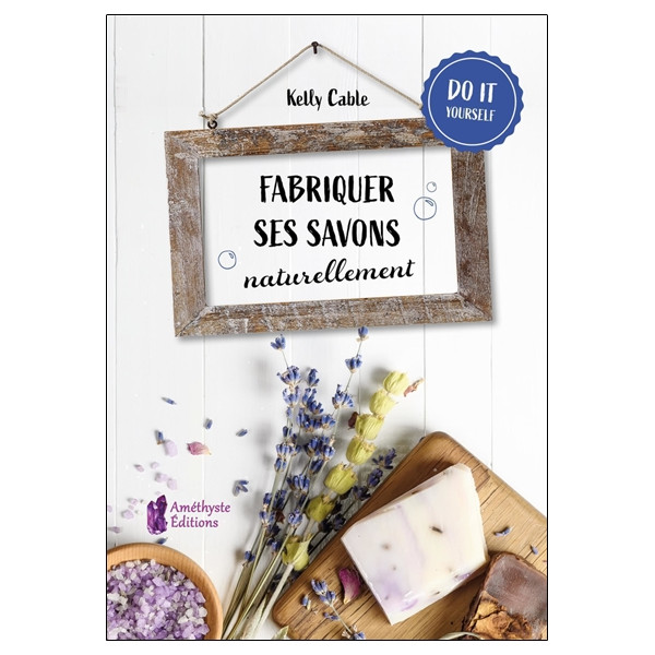 Fabriquer ses savons naturellement - Do it yourself