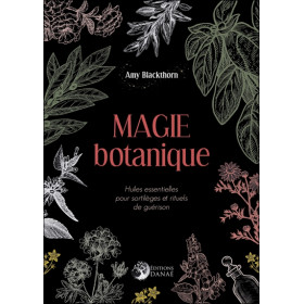 Magie botanique - Huiles essentielles pour sortilèges et rituels de guérison