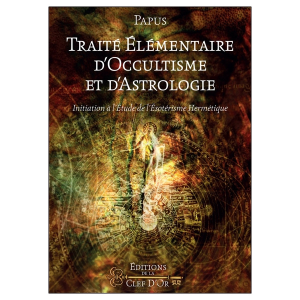 Traité élémentaire d'occultisme et d'astrologie - Initiation à l'étude de l'ésotérisme Hermétique