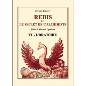 Rébis ou le secret de l'alchimiste - Traité d'Alchimie Opérative Tome 1 - L'Oratoire