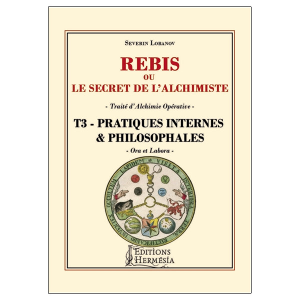 Rébis ou le secret de l'alchimiste - Traité d'alchimie opérative Tome 3 - Pratiques internes & philosophales