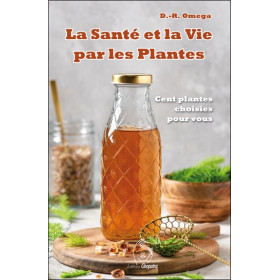 La santé et la vie par les plantes - Cent plantes choisies pour vous